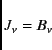 \begin{displaymath}
J_{\nu} = B_{\nu}
\end{displaymath}