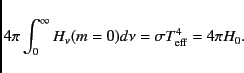 \begin{displaymath}
4 \pi \int_0^{\infty} H_{\nu} (m=0) d\nu = \sigma T_{\rm eff}^4 = 4 \pi
H_0.
\end{displaymath}