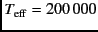 $T_{\rm eff}= 200\, 000$