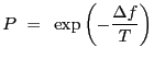 $\displaystyle P~=~\exp\left(-\frac{{\Delta}f}{T}\right)$