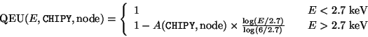 \begin{displaymath}{\rm QEU} (E,\texttt{CHIPY},{\rm node}) = \left\{\begin{array...
...\log(E/2.7)}{\log(6/2.7)} & \quad E>2.7\;{\rm keV}
\end{array}\end{displaymath}