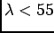 $\lambda < 55$