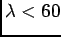 $\lambda < 60$