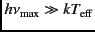$h\nu_{\rm max} \gg kT_{\rm eff}$