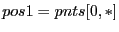 $\displaystyle pos1 = pnts[0,*]$