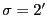 $ \sigma =
2^\prime$