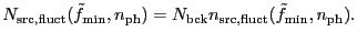$\displaystyle N_{\rm src,fluct}(\tilde{f}_{\rm min},n_{\rm ph}) =
N_{\rm bck} n_{\rm src,fluct}(\tilde{f}_{\rm min},n_{\rm ph}).
$