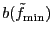 $ b(\tilde{f}_{\rm min})$