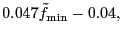 $\displaystyle 0.047\tilde{f}_{\rm
min} - 0.04,$