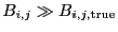 $ B_{i,j} \gg B_{i,j,{\rm true}}$