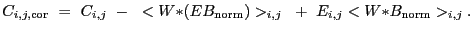 $\displaystyle C_{i,j,{\rm cor}}~=~C_{i,j}~-~<W{\ast}(EB_{\rm norm})>_{i,j}~+~E_{i,j}<W{\ast}B_{\rm norm}>_{i,j} .$
