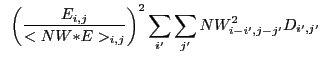 $\displaystyle ~\left(\frac{E_{i,j}}{<NW{\ast}E>_{i,j}}\right)^2\sum_{i'}\sum_{j'} NW_{i-i',j-j'}^2 D_{i',j'}$