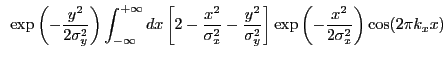 $\displaystyle ~\exp\left(-\frac{y^2}{2\sigma_{y}^2}\right) \int_{-\infty}^{+\in...
...gma_{y}^2}\right] \exp\left(-\frac{x^2}{2\sigma_{x}^2}\right)\cos(2{\pi}k_{x}x)$
