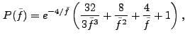 $\displaystyle P(\tilde{f}) = e^{-4/\tilde{f}} \left( \frac{32}{3\tilde{f}^3} + \frac{8}{\tilde{f}^2} + \frac{4}{\tilde{f}} + 1 \right),$