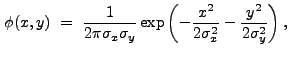 $\displaystyle \phi(x,y)~=~\frac{1}{2{\pi}\sigma_x\sigma_y}\exp\left(-\frac{x^2}{2\sigma_x^2}-\frac{y^2}{2\sigma_y^2}\right) ,$