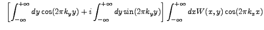 $\displaystyle ~\left[\int_{-\infty}^{+\infty} dy \cos(2{\pi}k_{y}y) + i\int_{-\...
...\sin(2{\pi}k_{y}y)\right] \int_{-\infty}^{+\infty} dx W(x,y) \cos(2{\pi}k_{x}x)$