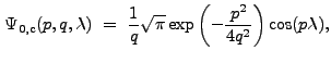 $\displaystyle \Psi_{\rm0,c}(p,q,{\lambda})~=~\frac{1}{q}\sqrt{\pi}\exp\left(-\frac{p^2}{4q^2}\right)\cos(p{\lambda}) ,$