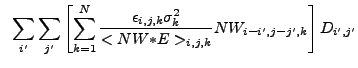 $\displaystyle ~\sum_{i'} \sum_{j'} \left[ \sum_{k=1}^N \frac{\epsilon_{i,j,k}\sigma_k^2}{<NW{\ast}E>_{i,j,k}} NW_{i-i',j-j',k} \right] D_{i',j'}$