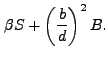 $\displaystyle \beta S + \left(\frac{b}{d}\right)^2 B.$