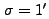 $ \sigma = 1^\prime $