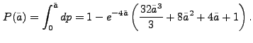 $\displaystyle P(\tilde{a}) = \int_0^{\tilde{a}}dp = 1 - e^{-4\tilde{a}}\left(\frac{32\tilde{a}^3}{3} + 8\tilde{a}^2 + 4\tilde{a} +1 \right).$