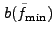 $\displaystyle b(\tilde{f}_{\rm min})$