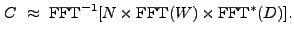 $\displaystyle C~\approx~{\rm FFT}^{-1} [N \times {\rm FFT}(W) \times {\rm FFT}^{\ast}(D) ] .$