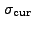 $ \sigma_{\rm cur}$