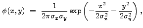 $\displaystyle \phi(x,y)~=~\frac{1}{2{\pi}\sigma_x\sigma_y}\exp\left(-\frac{x^2}{2\sigma_x^2}-\frac{y^2}{2\sigma_y^2}\right) ,$