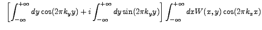 $\displaystyle ~\left[\int_{-\infty}^{+\infty} dy \cos(2{\pi}k_{y}y) + i\int_{-\...
...\sin(2{\pi}k_{y}y)\right] \int_{-\infty}^{+\infty} dx W(x,y) \cos(2{\pi}k_{x}x)$