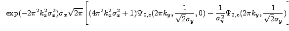 $\displaystyle ~\exp(-2{\pi}^2k_{x}^2\sigma_{x}^2) \sigma_{x} \sqrt{2{\pi}} \lef...
...1}{\sigma_{y}^2}\Psi_{\rm 2,c}(2{\pi}k_{y},\frac{1}{\sqrt{2}\sigma_{y}})\right]$