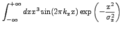 $\displaystyle \int_{-\infty}^{+\infty} dx x^3 \sin(2{\pi}k_{x}x) \exp\left(-\frac{x^2}{\sigma_{x}^2}\right)$