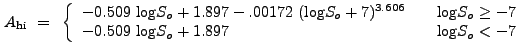 $\displaystyle A_{\rm hi}~=~\left\{ \begin{array}
{l@{\quad \quad}l}
-0.509~{\lo...
...g}S_o \geq -7 \\ -0.509~{\log}S_o + 1.897 & {\log}S_o < -7
\end{array} \right. $