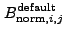 $\displaystyle B_{{\rm norm},i,j}^{\rm default}~$