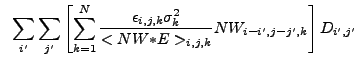 $\displaystyle ~\sum_{i'} \sum_{j'} \left[ \sum_{k=1}^N \frac{\epsilon_{i,j,k}\sigma_k^2}{<NW{\ast}E>_{i,j,k}} NW_{i-i',j-j',k} \right] D_{i',j'}$