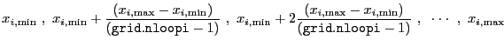 $\displaystyle x_{i,{\rm min}}~,~x_{i,{\rm min}}+\frac{(x_{i,{\rm max}}-x_{i,{\r...
...}}-x_{i,{\rm min}})}{({\tt grid.nloopi}-1)}~,~\cdot\cdot\cdot~,~x_{i,{\rm max}}$