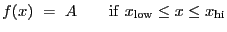 $\displaystyle f(x)~=~A~~~~~~{\rm if}~x_{\rm low} \leq x \leq x_{\rm hi}$