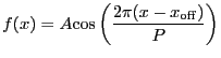 $\displaystyle f(x) = A {\cos}\left(\frac{2\pi(x-x_{\rm off})}{P}\right)$