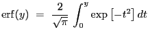 $\displaystyle \mathrm{erf}(y)~=~\frac{2}{\sqrt\pi}\,\int_{0}^{y}\exp\left[-t^2\right]dt$