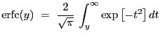 $\displaystyle \mathrm{erfc}(y)~=~\frac{2}{\sqrt\pi}\,\int_{y}^{\infty}\exp\left[-t^2\right]dt$