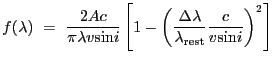 $\displaystyle f(\lambda)~=~\frac{2 A c}{{\pi}{\lambda}v{\sin}i} \left[ 1 - \left( \frac{{\Delta}\lambda}{\lambda_{\rm rest}} \frac{c}{v{\sin}i} \right)^2 \right]$