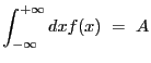 $\displaystyle \int_{-\infty}^{+\infty} dx f(x)~=~A$