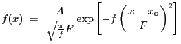 $\displaystyle f(x)~=~\frac{A}{\sqrt{\frac{\pi}{f}}F} \exp\left[-f\left(\frac{x-x_{\rm o}}{F}\right)^{2}\right]$